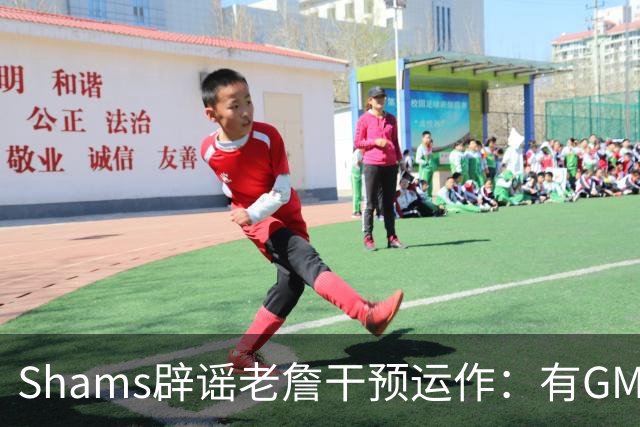 Shams辟谣老詹干预运作：有GM说希望能得到他的指示 但这全是假的
