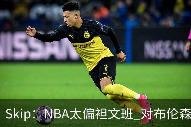 Skip：NBA太偏袒文班 对布伦森做出扎扎垫伦纳德脚的动作却没被吹