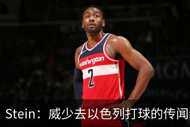 Stein：威少去以色列打球的传闻纯属谣言 他还未考虑离开NBA